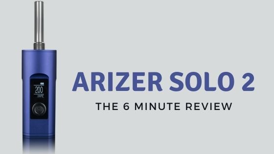 Arizer Solo 2: The 6 Minute Review